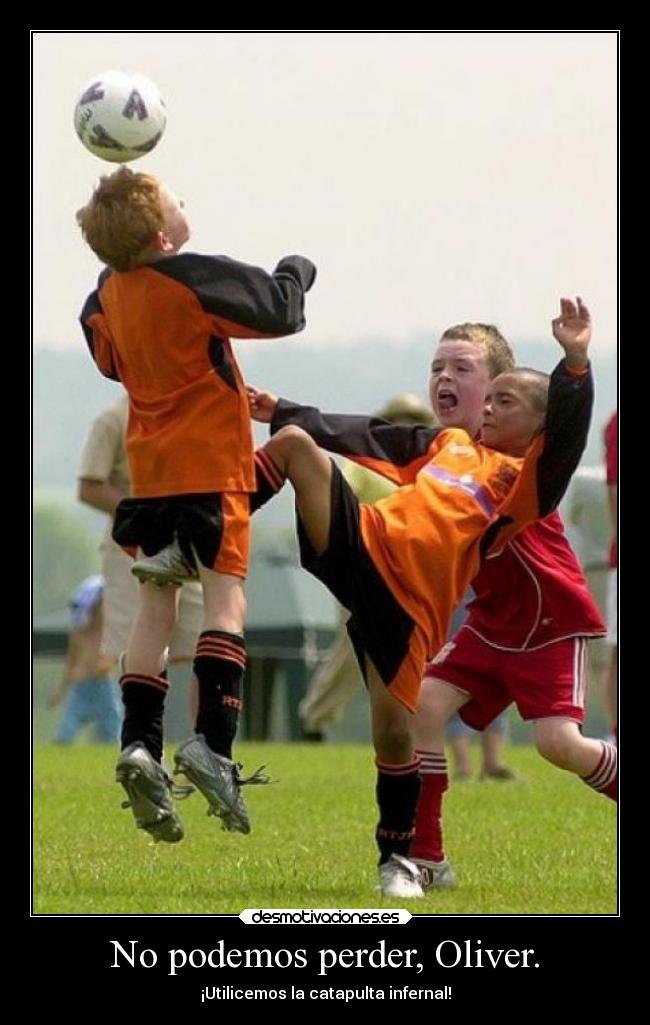 No podemos perder, Oliver. - ¡Utilicemos la catapulta infernal!