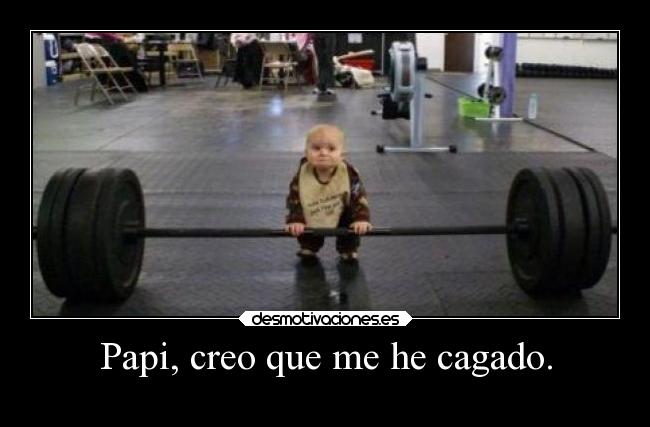 Papi, creo que me he cagado. -