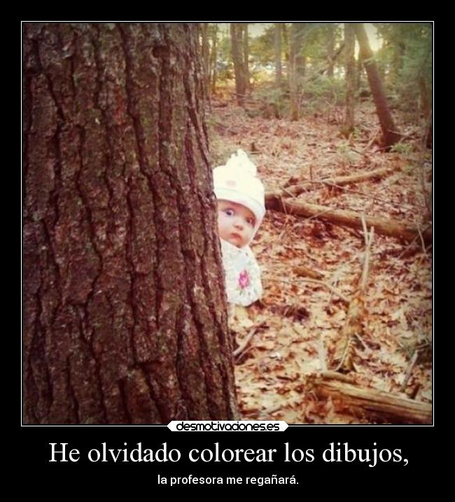 He olvidado colorear los dibujos, - la profesora me regañará.