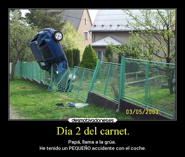 Día 2 del carnet. - Papá, llama a la grúa.
He tenido un PEQUEÑO accidente con el coche.