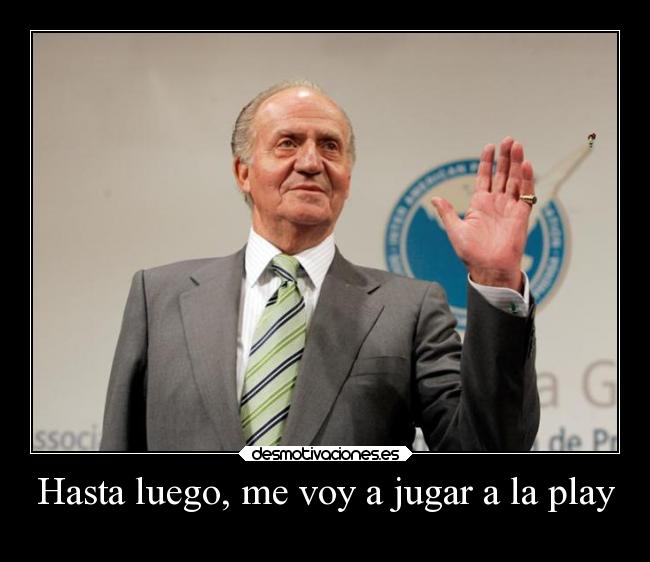 Hasta luego, me voy a jugar a la play -
