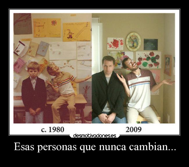 Esas personas que nunca cambian... -