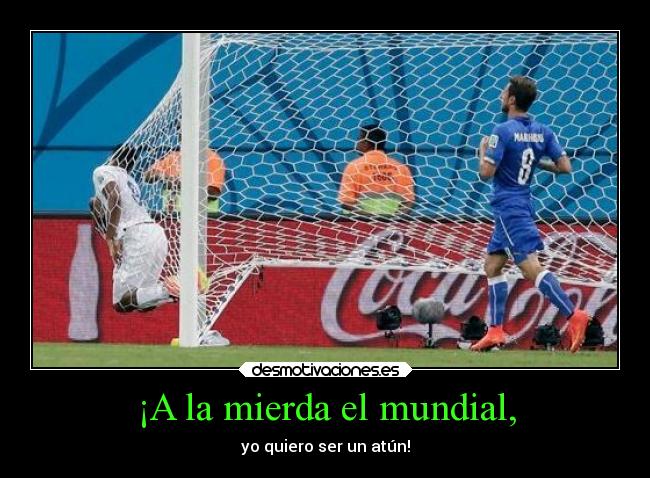 ¡A la mierda el mundial, -