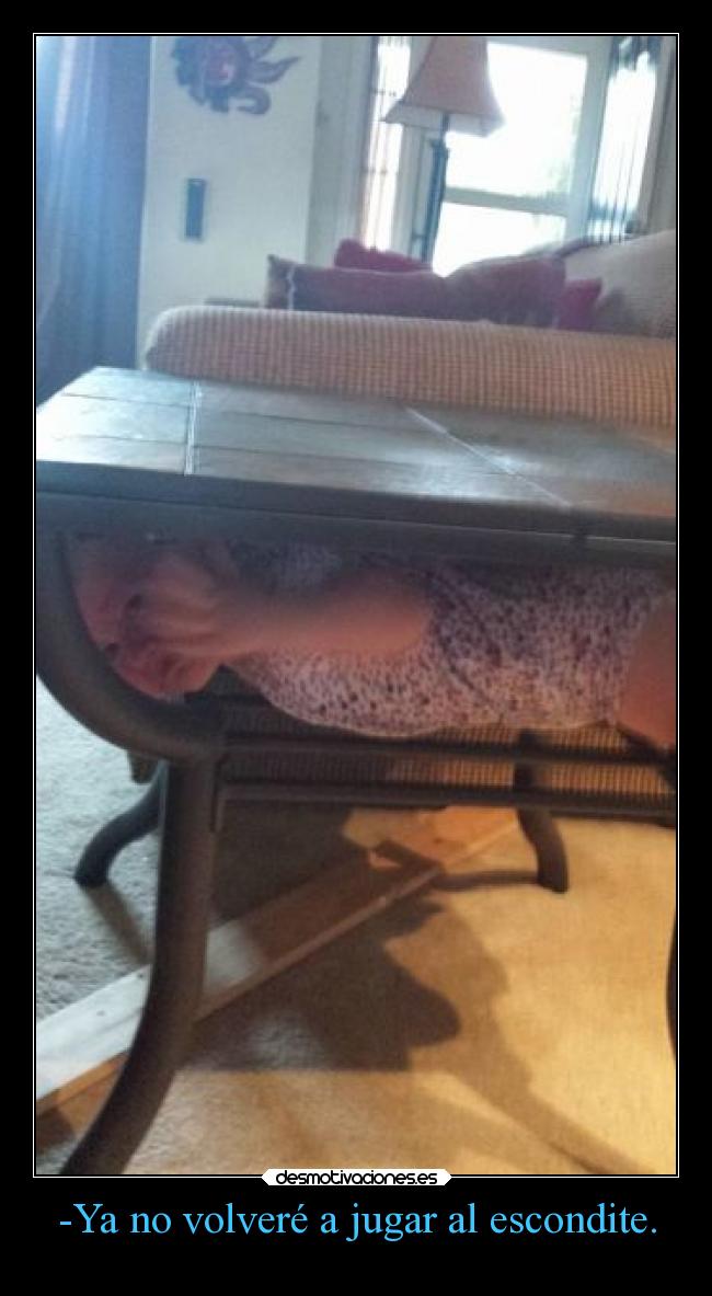 -Ya no volveré a jugar al escondite. - 