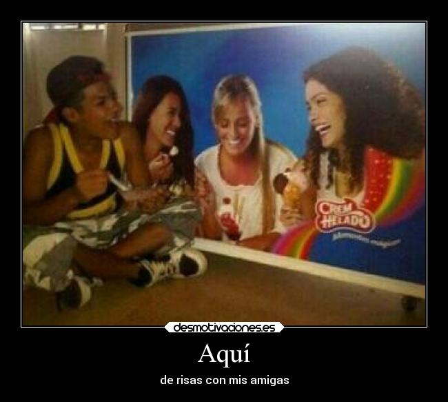 Aquí - de risas con mis amigas