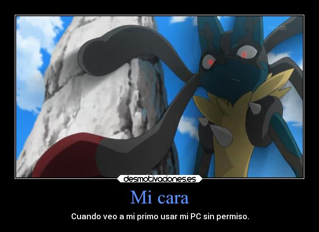 carteles humor vida anime pokemon otaku devilbrigade mega lucario cara primo computadora permiso desmotivaciones