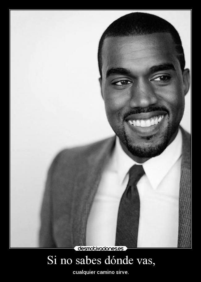 Si no sabes dónde vas, -
