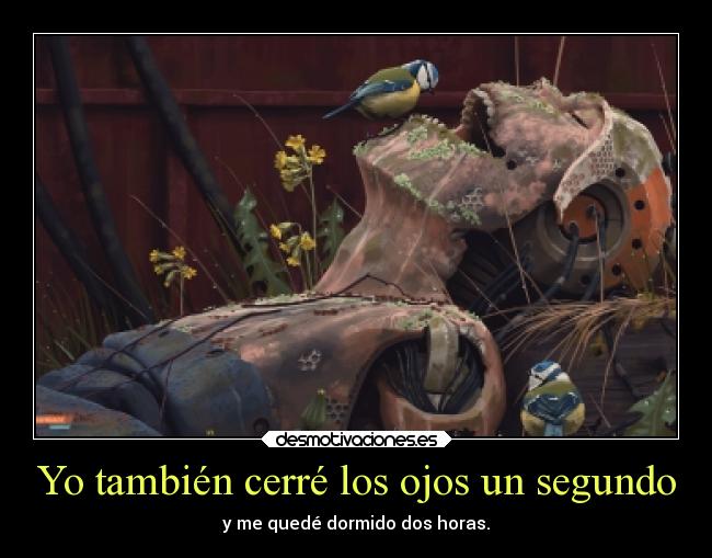 Yo también cerré los ojos un segundo - y me quedé dormido dos horas.