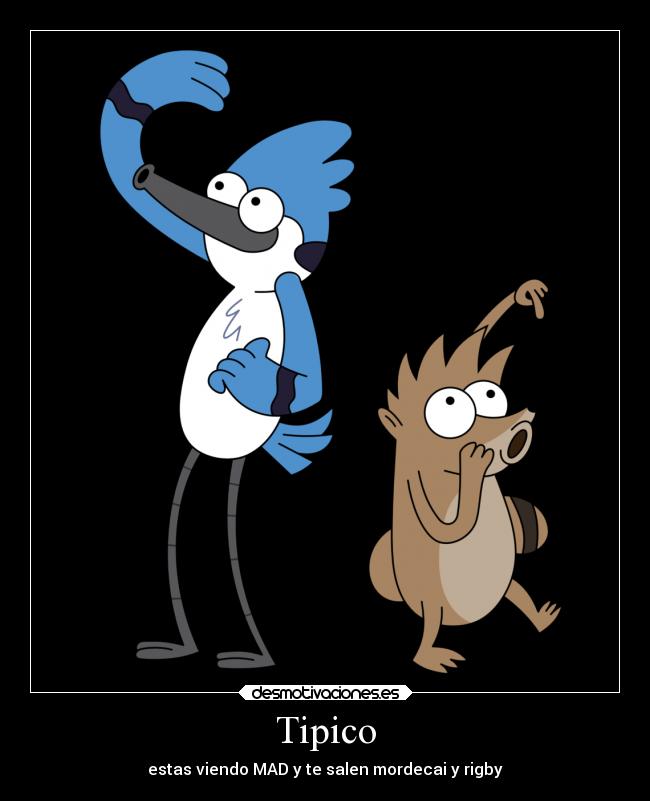 Tipico - estas viendo MAD y te salen mordecai y rigby