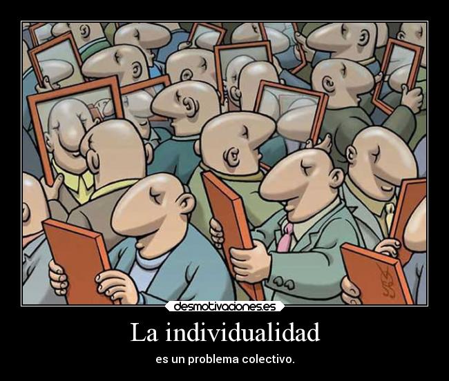 La individualidad - es un problema colectivo.