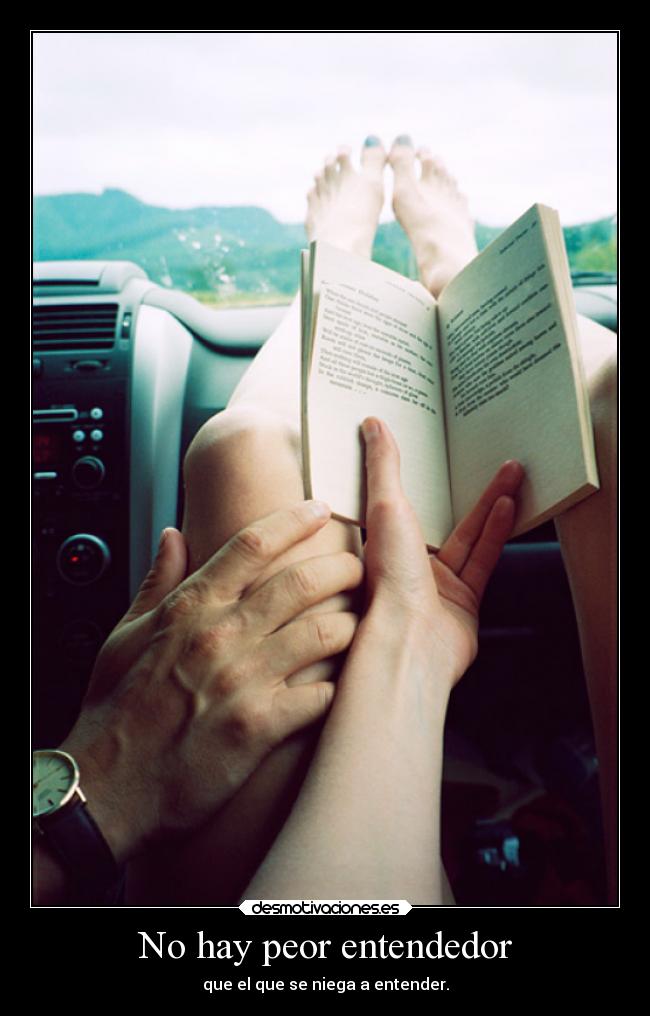 No hay peor entendedor - que el que se niega a entender.