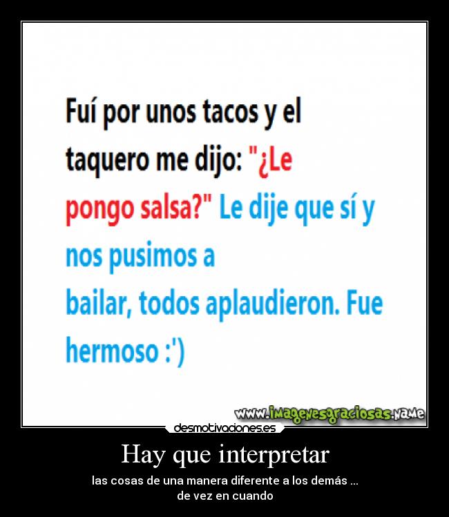 Hay que interpretar - las cosas de una manera diferente a los demás ...
de vez en cuando
