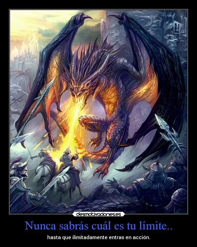 Nunca sabrás cuál es tu límite.. -