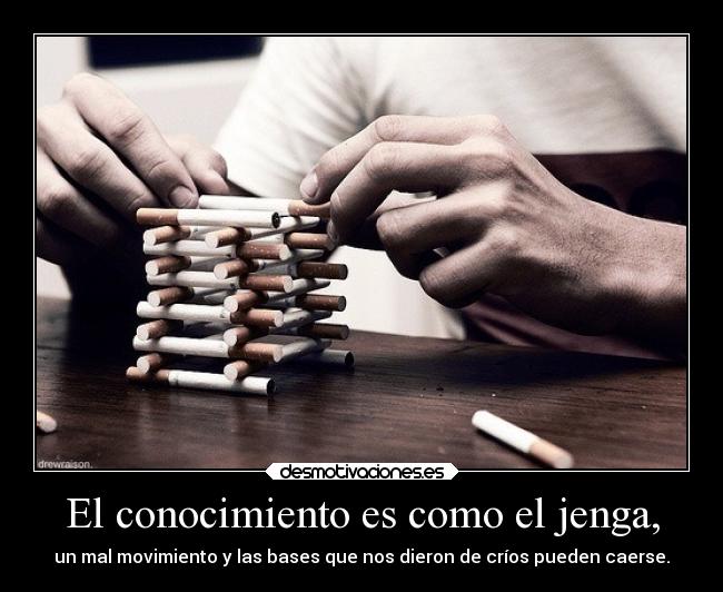 El conocimiento es como el jenga, - 