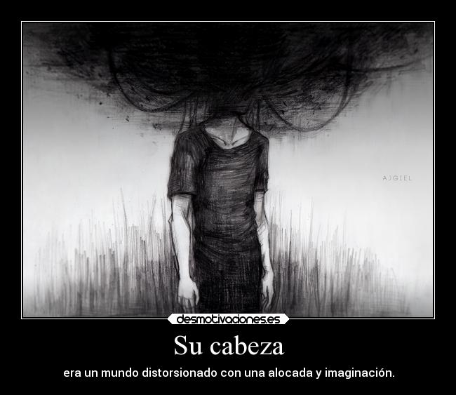 Su cabeza - era un mundo distorsionado con una alocada y imaginación.