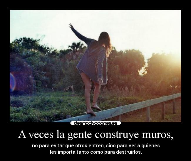 A veces la gente construye muros, -