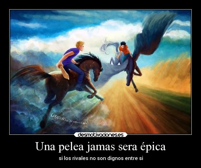 Una pelea jamas sera épica - si los rivales no son dignos entre si