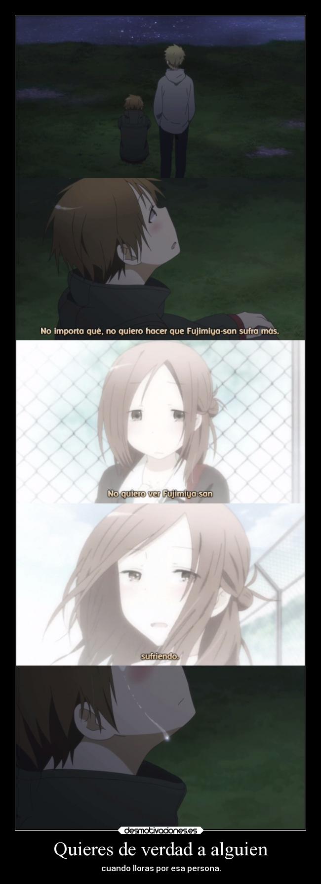 Quieres de verdad a alguien - cuando lloras por esa persona.