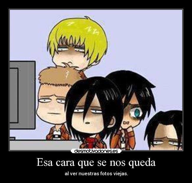 Esa cara que se nos queda - al ver nuestras fotos viejas.