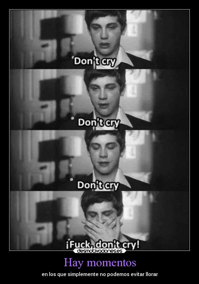 Hay momentos - en los que simplemente no podemos evitar llorar