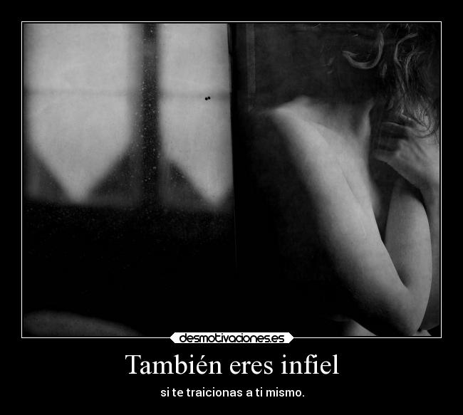 También eres infiel - si te traicionas a ti mismo.