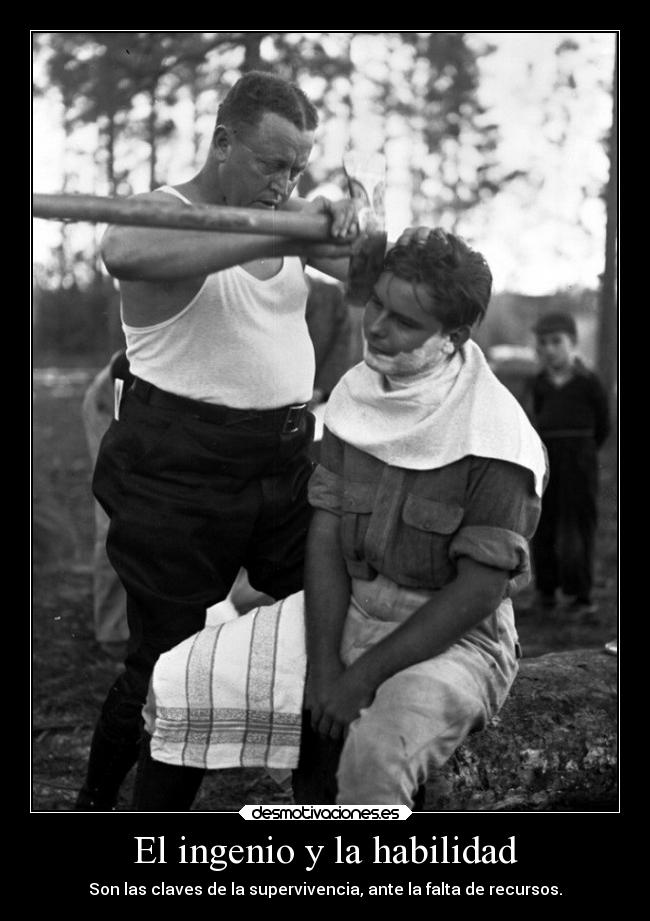 El ingenio y la habilidad - Son las claves de la supervivencia, ante la falta de recursos.