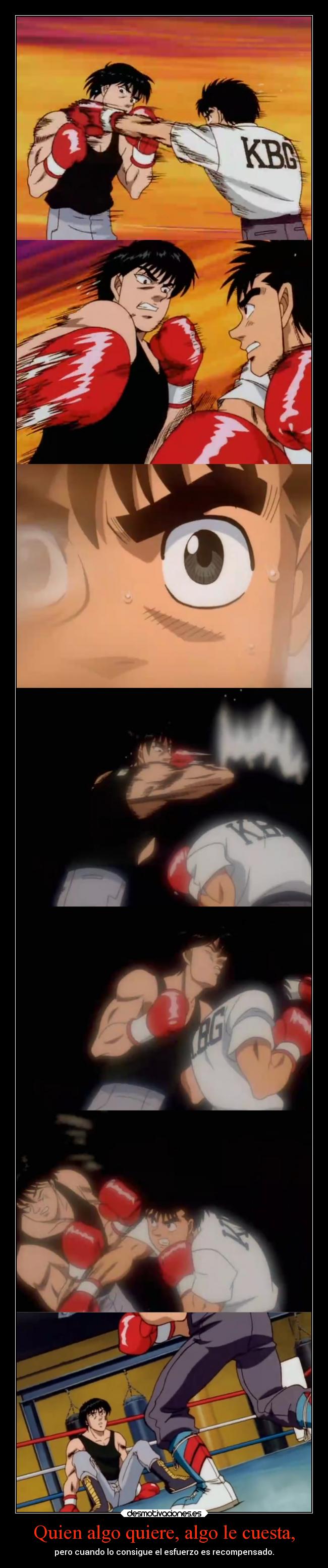 Quien algo quiere, algo le cuesta, - pero cuando lo consigue el esfuerzo es recompensado.