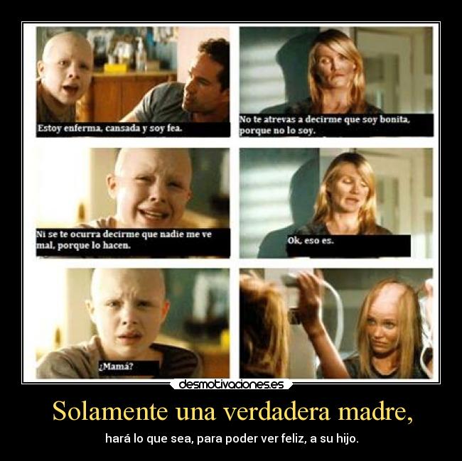 Solamente una verdadera madre, - hará lo que sea, para poder ver feliz, a su hijo.