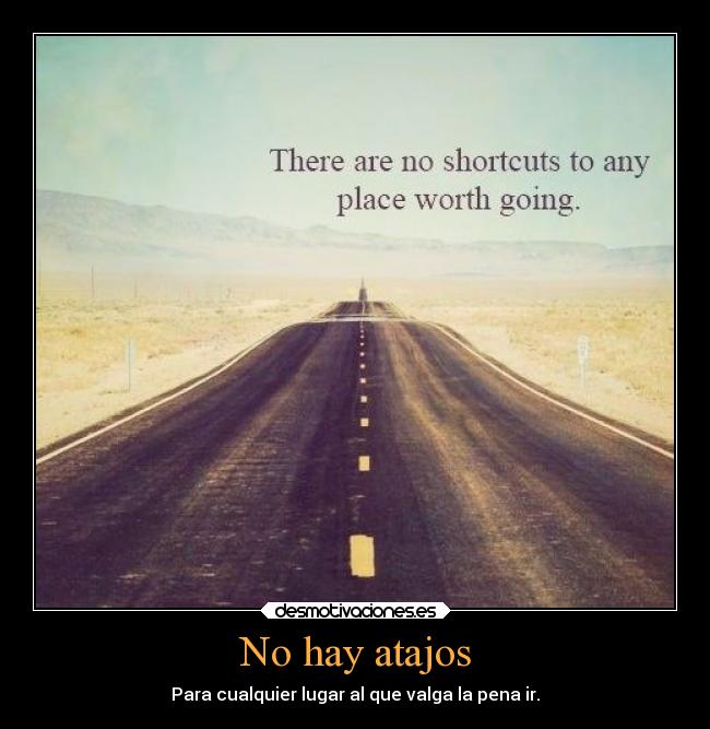 No hay atajos - Para cualquier lugar al que valga la pena ir.