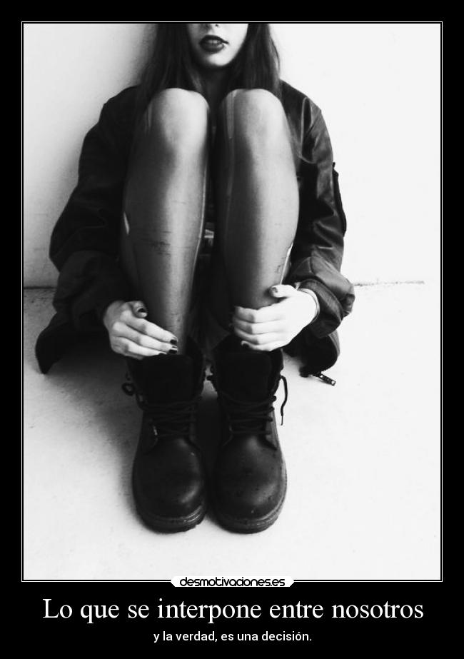 Lo que se interpone entre nosotros - y la verdad, es una decisión.