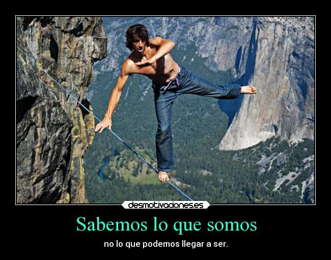 Sabemos lo que somos - no lo que podemos llegar a ser.