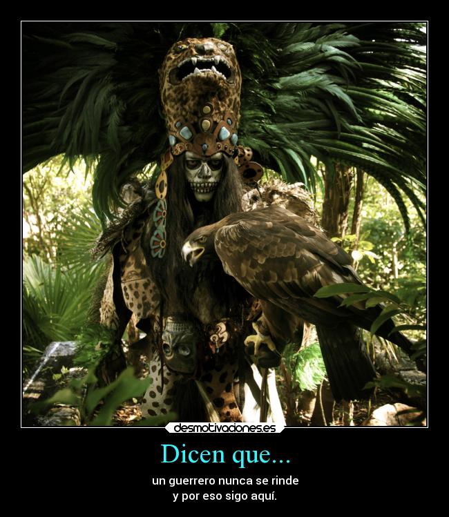 Dicen que... - un guerrero nunca se rinde
y por eso sigo aquí.