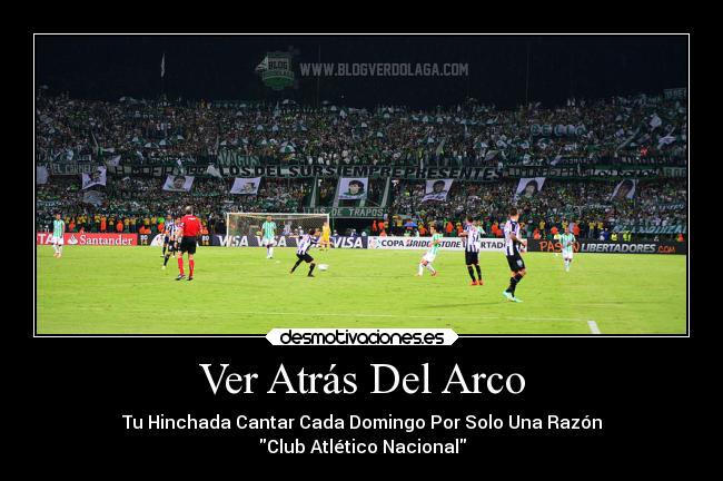 Ver Atrás Del Arco - Tu Hinchada Cantar Cada Domingo Por Solo Una Razón
Club Atlético Nacional