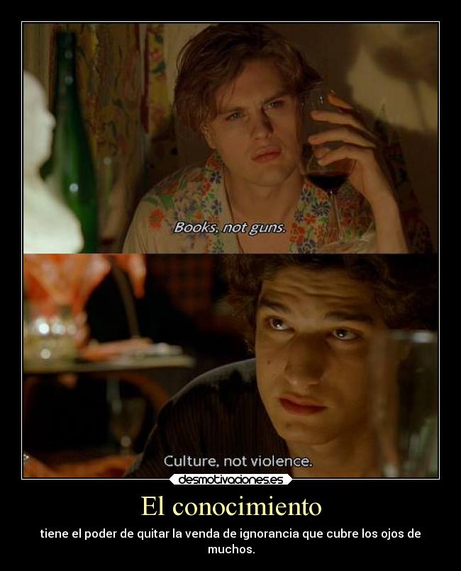 El conocimiento - tiene el poder de quitar la venda de ignorancia que cubre los ojos de
muchos.