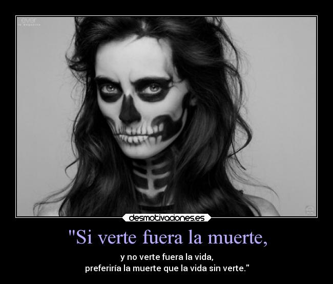 Si verte fuera la muerte, -