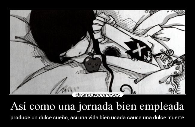 Así como una jornada bien empleada - produce un dulce sueño, así una vida bien usada causa una dulce muerte.