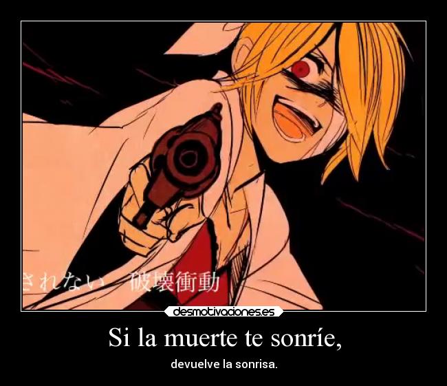 Si la muerte te sonríe, - devuelve la sonrisa.
