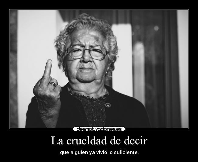 La crueldad de decir -
