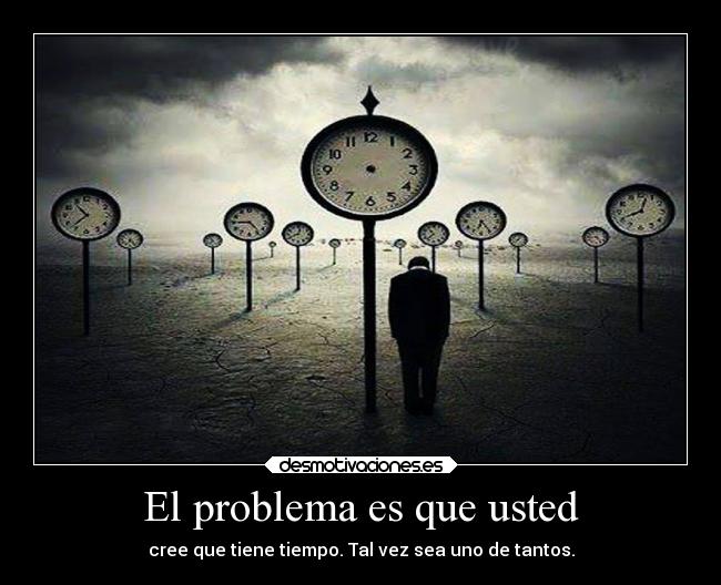El problema es que usted -