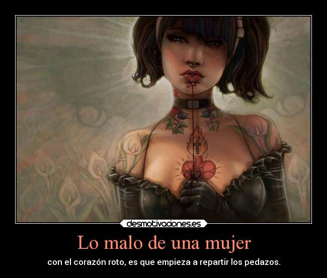 Lo malo de una mujer - con el corazón roto, es que empieza a repartir los pedazos.