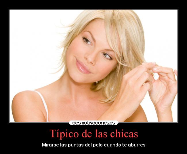 Típico de las chicas - Mirarse las puntas del pelo cuando te aburres