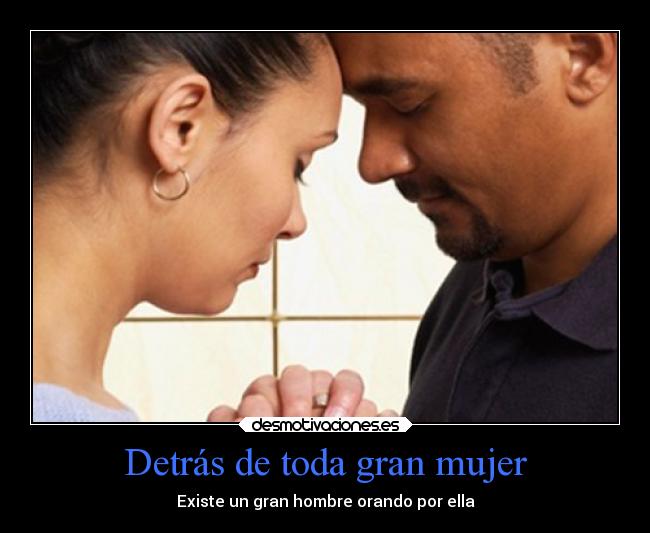 Detrás de toda gran mujer - Existe un gran hombre orando por ella