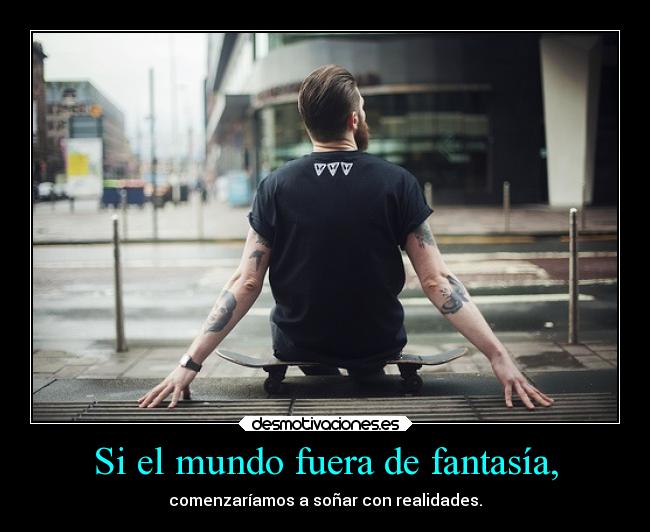 Si el mundo fuera de fantasía, -