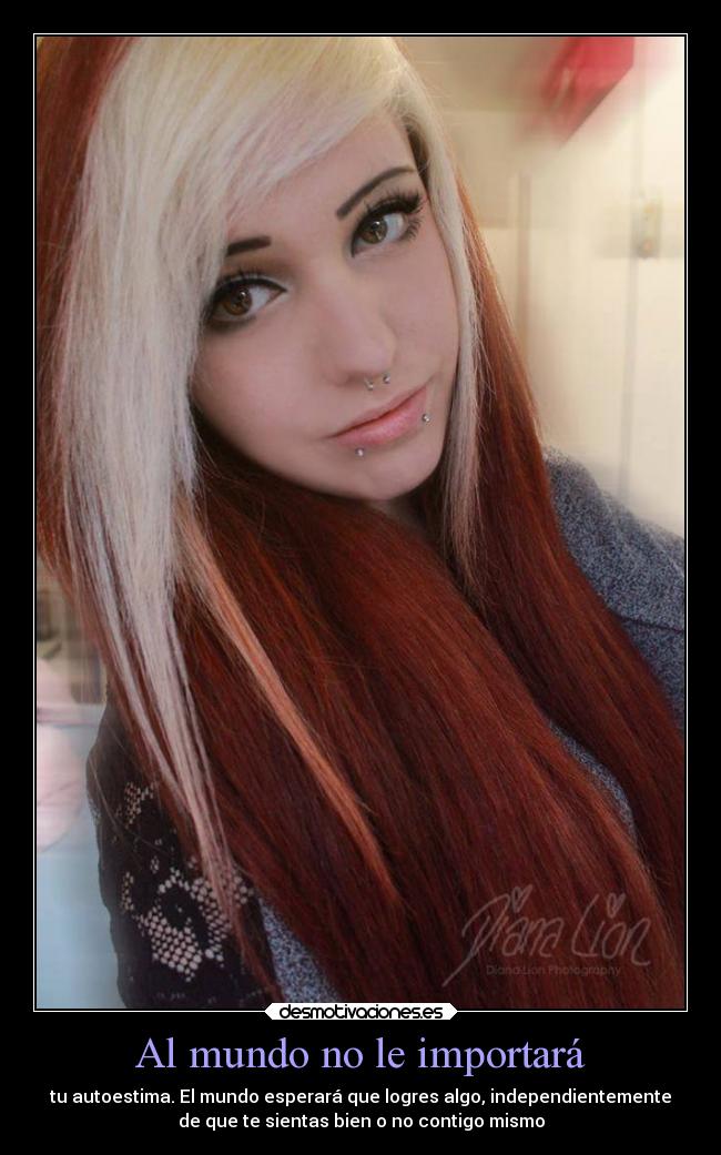 Al mundo no le importará - tu autoestima. El mundo esperará que logres algo, independientemente
de que te sientas bien o no contigo mismo