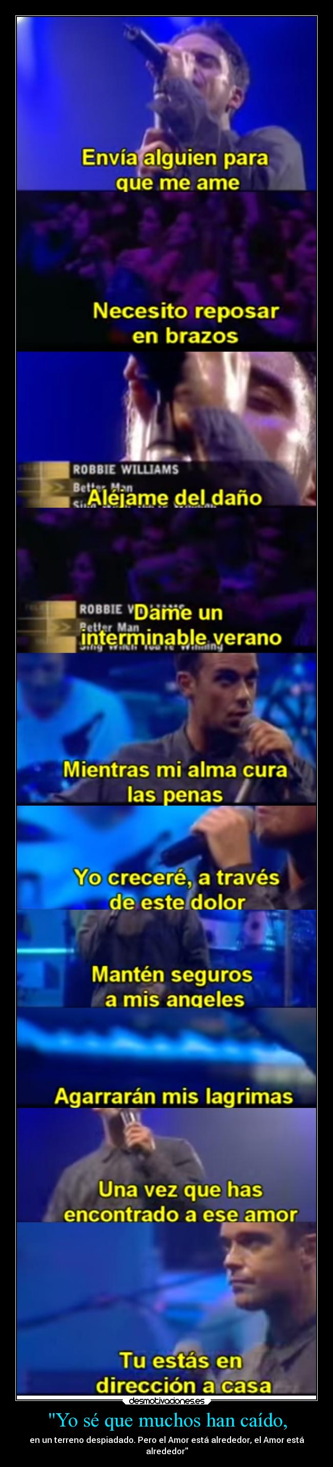 Yo sé que muchos han caído, - en un terreno despiadado. Pero el Amor está alrededor, el Amor está
alrededor