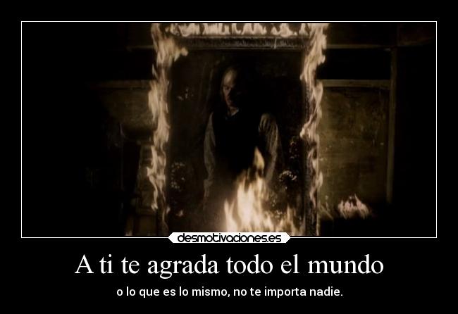 A ti te agrada todo el mundo - o lo que es lo mismo, no te importa nadie.