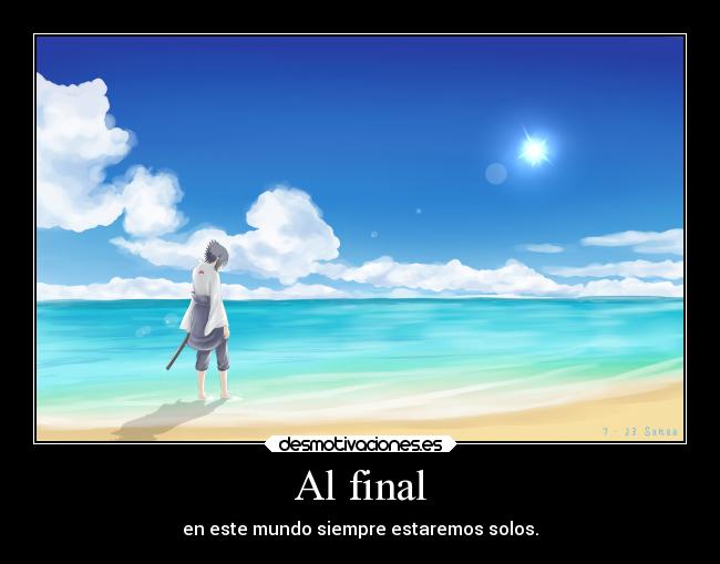 Al final - en este mundo siempre estaremos solos.