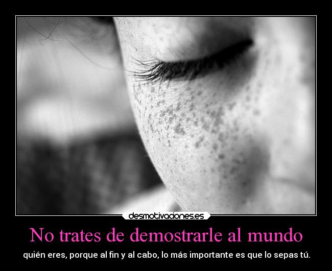 No trates de demostrarle al mundo -