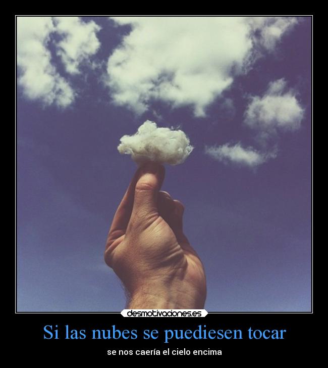 Si las nubes se puediesen tocar - se nos caería el cielo encima