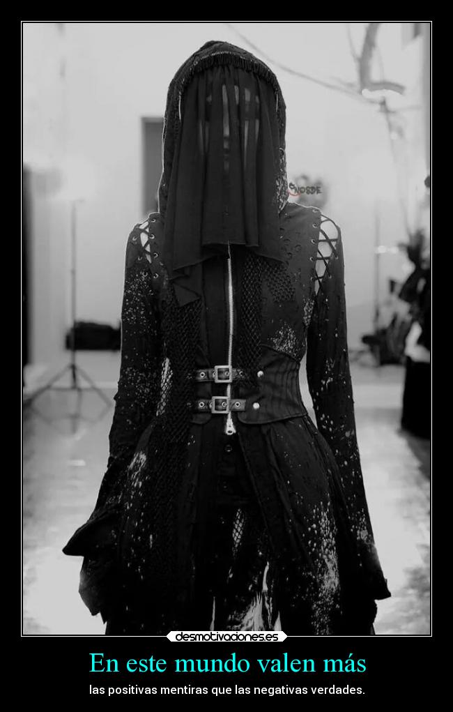 En este mundo valen más - las positivas mentiras que las negativas verdades.